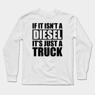 Diesel - If it isn't a diesel it's just a truck Long Sleeve T-Shirt